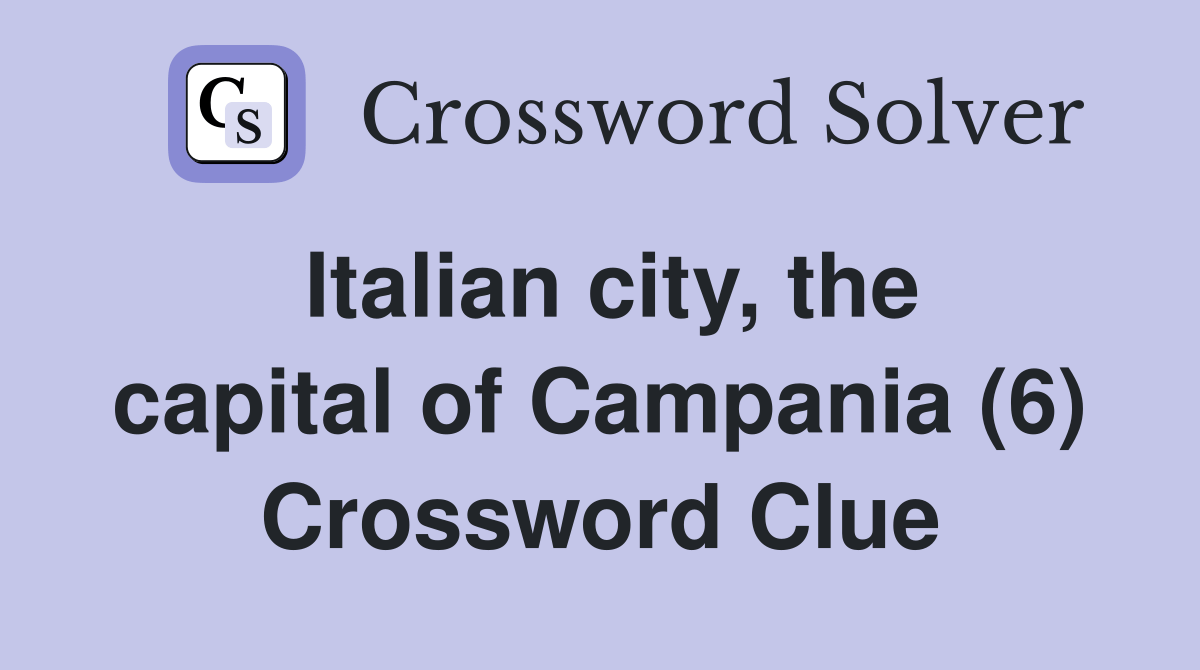 Italian city, the capital of Campania (6) Crossword Clue Answers Crossword Solver